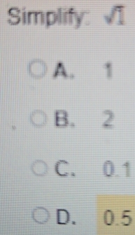 Simplify: √I
A. 1
B. 2
C. 0.1
D. 0.5