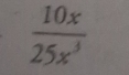  10x/25x^3 