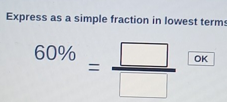 Express as a simple fraction in lowest terms
60% = □ /□   OK