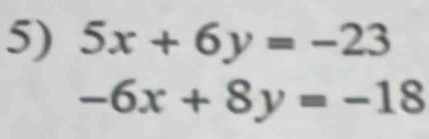 5x+6y=-23
-6x+8y=-18