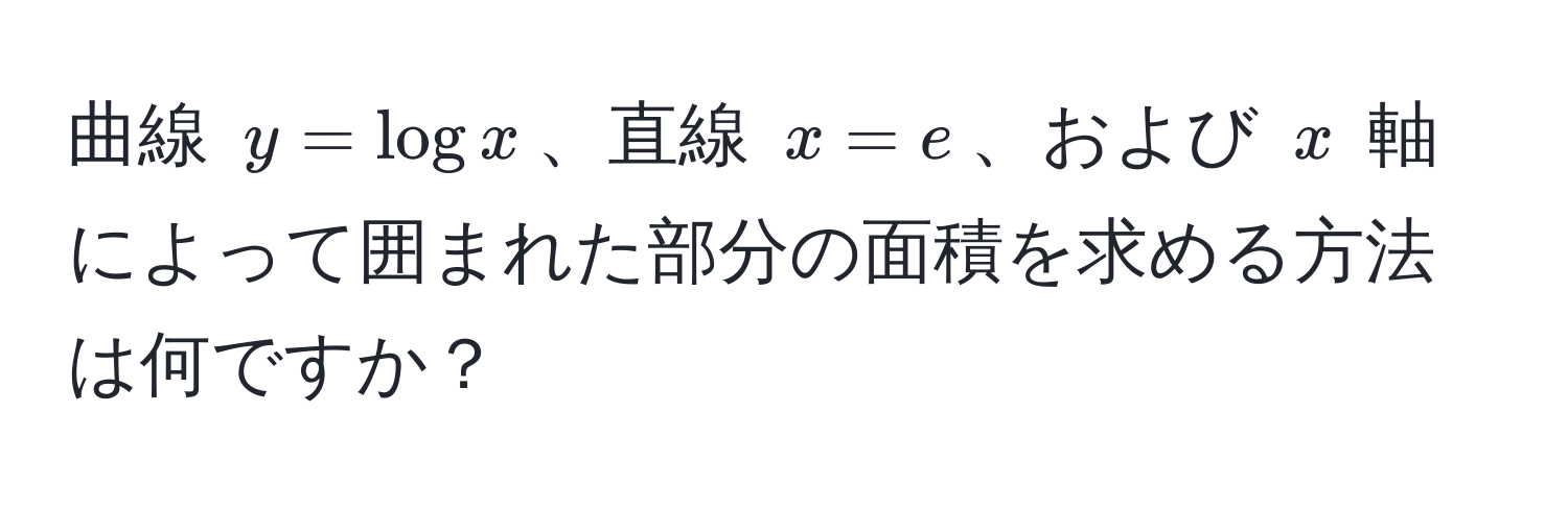 曲線 $y = log x$、直線 $x = e$、および $x$ 軸によって囲まれた部分の面積を求める方法は何ですか？