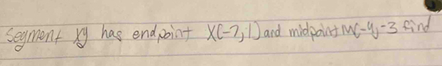 segment xy has endpoint X(-7,1) and midpoint MC-y-3 kind