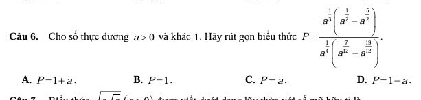 Cho số thực dương a>0 và khác 1. Hãy rút gọn biểu thức P=frac a^(frac 1)3(a^(frac 1)2-a^(frac 3)2)a^(frac 1)2(a^(frac 2)2-a^(frac 3)2).
A. P=1+a. B. P=1. C. P=a. D. P=1-a.