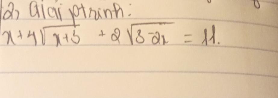 Q, Qiai ptninh:
x+4sqrt(x+3)+2sqrt(3-2x)=11