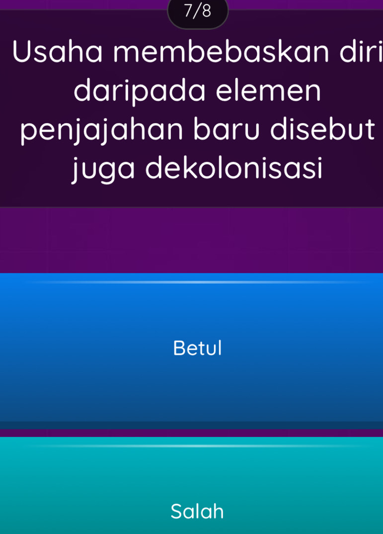 7/8
Usaha membebaskan diri
daripada elemen
penjajahan baru disebut
juga dekolonisasi
Betul
Salah