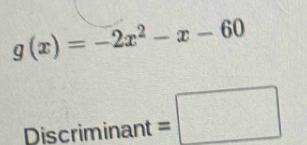 g(x)=-2x^2-x-60
Discriminant=□