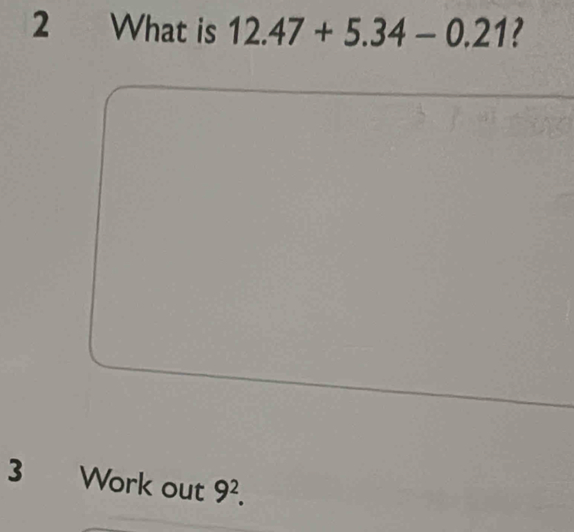 What is 12.47+5.34-0.21 ? 
3 Work out 9^2.