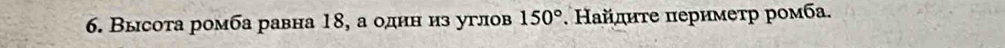 Высота ромба равна 18, а однн из углов 150°. Найдиτе периметр ромба.