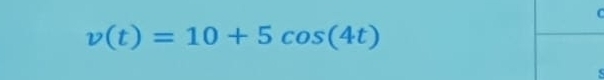 v(t)=10+5cos (4t)