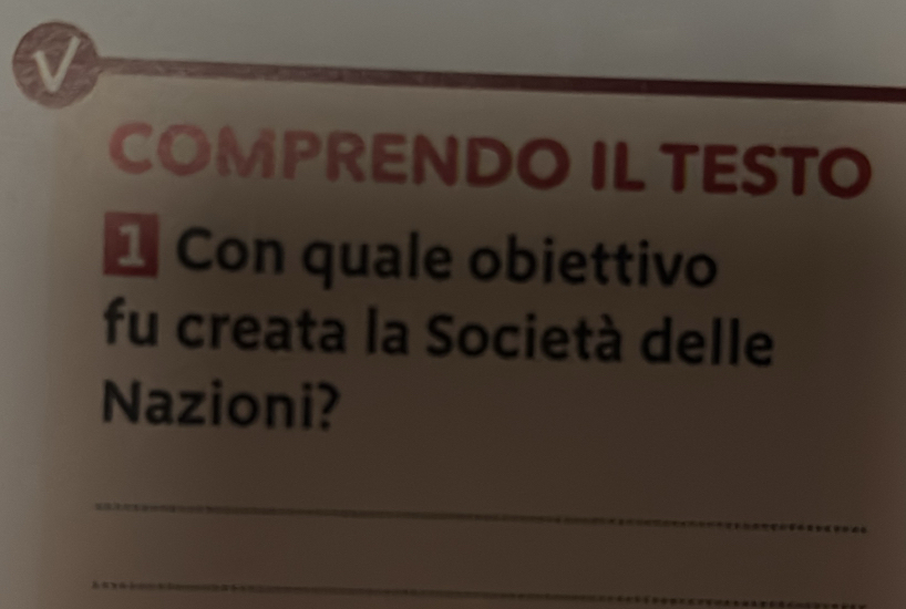 COMPRENDO ILTESTO 
1 Con quale obiettivo 
fu creata la Società delle 
Nazioni? 
_ 
_