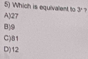 Which is equivalent to 3' ?
A) 27
B) 9
C) 81
D) 12