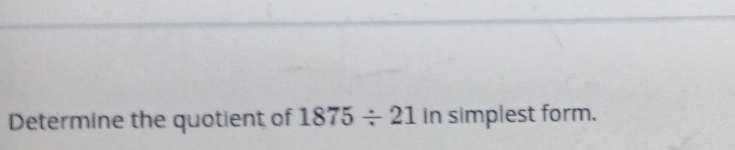 Determine the quotient of 1875/ 21 in simplest form.