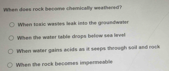 Solved: When does rock become chemically weathered? When toxic wastes ...