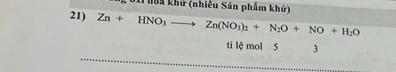 2 0xi noa khử (nhiều Sản phẩm khử) 
21) Zn+HNO_3to Zn(NO_3)_2+N_2O+NO+H_2O
tỉ lệ mol 5 3