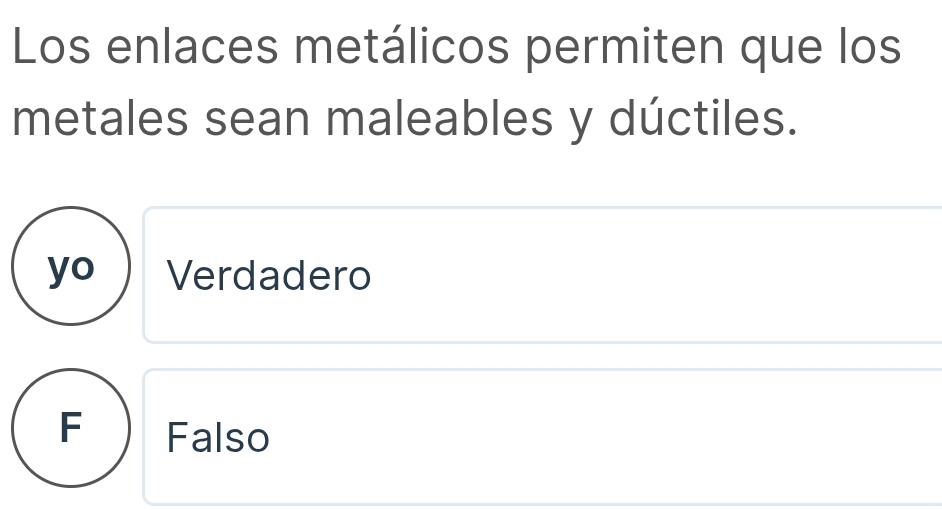 Los enlaces metálicos permiten que los
metales sean maleables y dúctiles.
yo Verdadero
F Falso