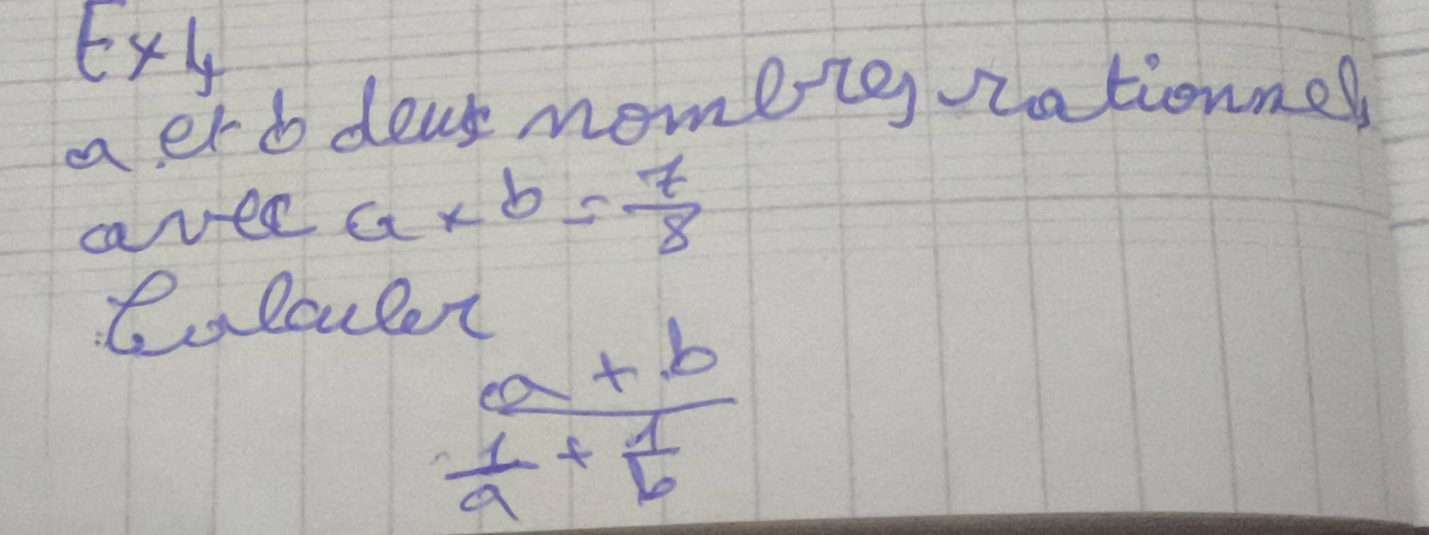 Exly
aet d dous momeiig rationnel
cavee a*b= 7/8 
Calculet
frac a+b 1/a + 1/b 