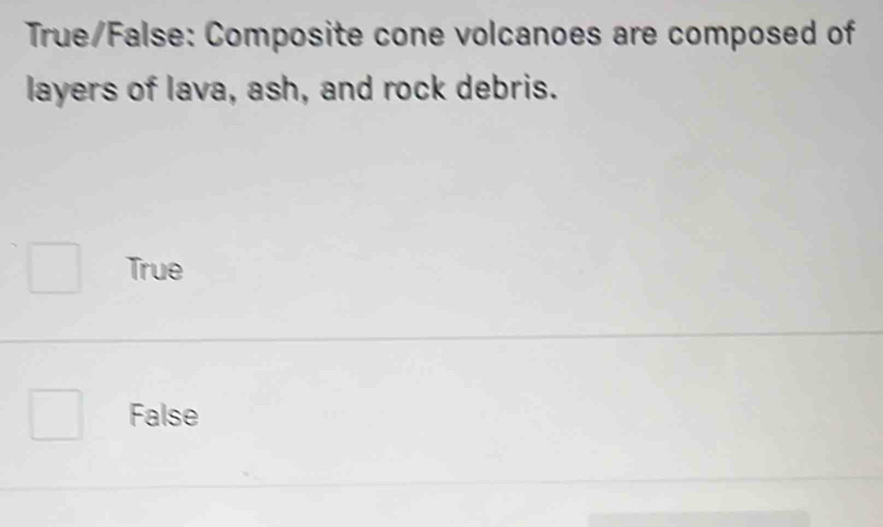 Solved: True/False: Composite cone volcanoes are composed of layers of ...