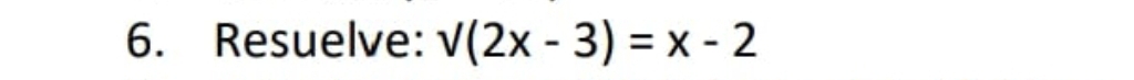 Resuelve: sqrt((2x-3))=x-2