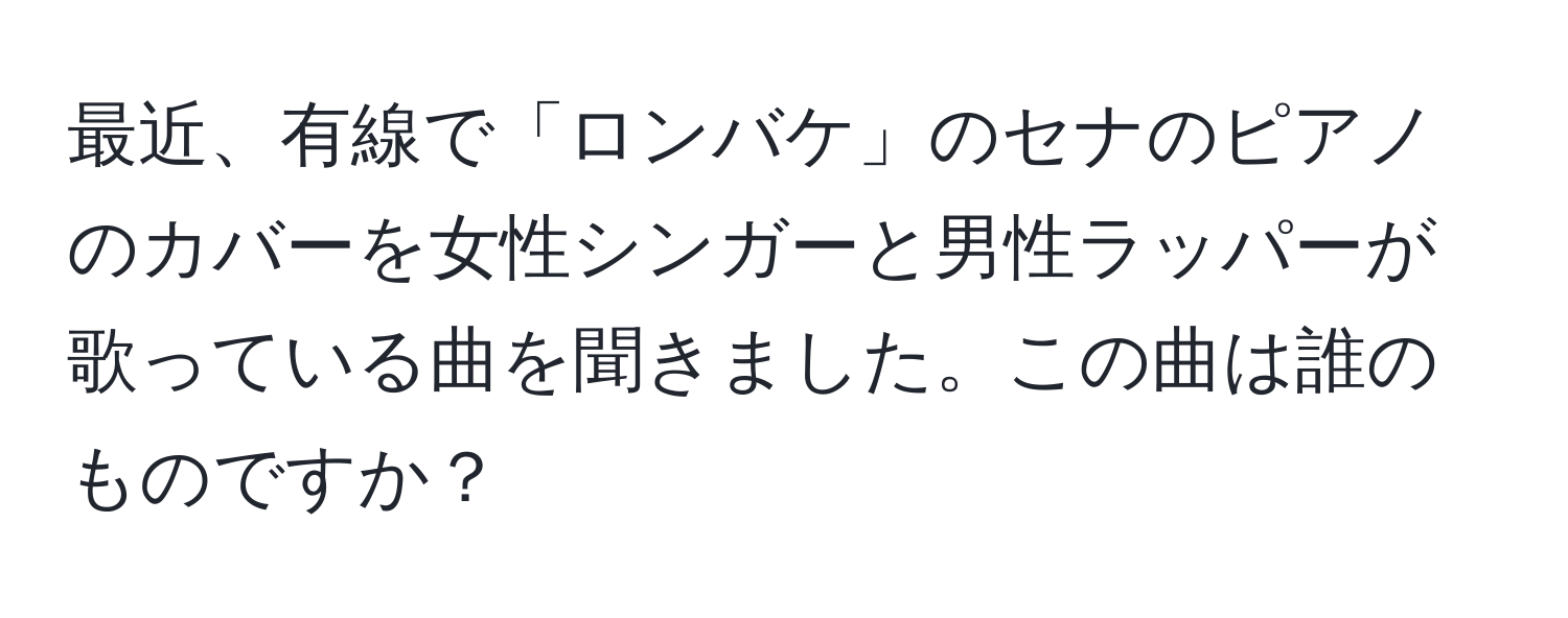 最近、有線で「ロンバケ」のセナのピアノのカバーを女性シンガーと男性ラッパーが歌っている曲を聞きました。この曲は誰のものですか？