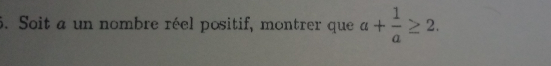 Soit a un nombre réel positif, montrer que a+ 1/a ≥ 2.