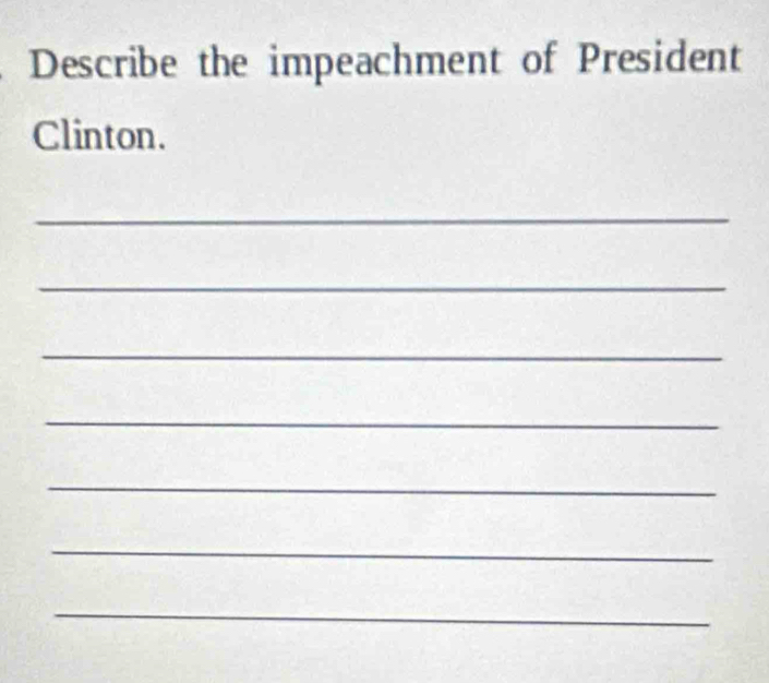 Describe the impeachment of President 
Clinton. 
_ 
_ 
_ 
_ 
_ 
_ 
_