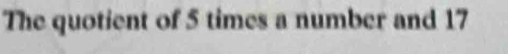 The quotient of 5 times a number and 17