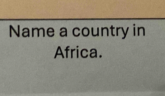 Name a country in 
Africa.