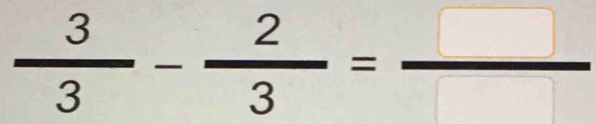  3/3 - 2/3 = □ /□  