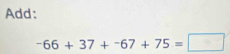 Add:
-66+37+-67+75=□