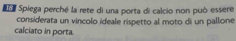 Spiega perché la rete di una porta di calcio non può essere 
considerata un vincolo ideale rispetto al moto di un pallone 
calciato in porta.