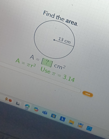 A=π r^2 A=[?]cm^2 Use π =3.14
L