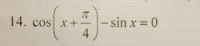 cos (x+ π /4 )-sin x=0