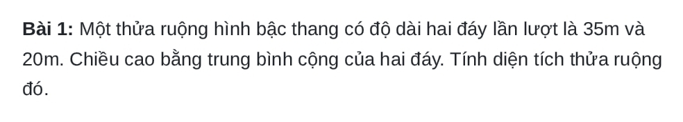 Một thửa ruộng hình bậc thang có độ dài hai đáy lần lượt là 35m và
20m. Chiều cao bằng trung bình cộng của hai đáy. Tính diện tích thửa ruộng 
đó.