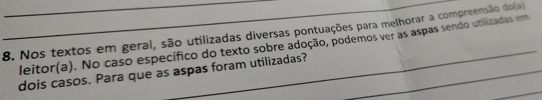 Nos textos em geral, são utilizadas diversas pontuações para melhorar a compreensão do(a) 
leitor(a). No caso específico do texto sobre adoção, podemos ver as aspas sendo utilizadas em 
_ 
dois casos. Para que as aspas foram utilizadas?_