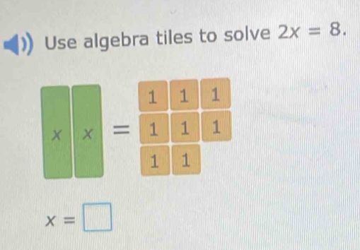 Use algebra tiles to solve 2x=8. 
× =
x=□