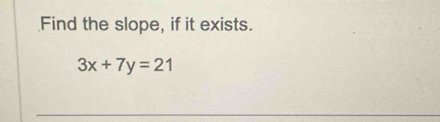 Find the slope, if it exists.
3x+7y=21
_