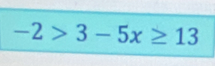 -2>3-5x≥ 13