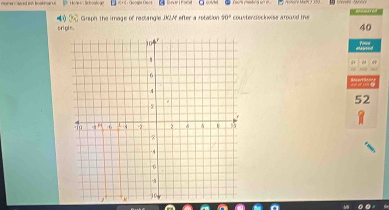 mymall lausd net bookmark . Home| Schoology K+ K - Googie Docs Clever | Portal quiziet Zoom meeting on Moriora Malh 7 207 Classes 
Graph the image of rectangle JKLM after a rotation 90° counterclockwise around the
40
time 
massee 
61 24
SmertScore 
wemo 
52