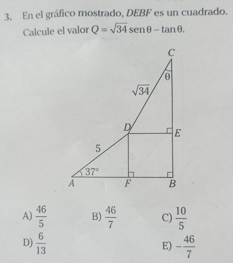 En el gráfico mostrado, DEBF es un cuadrado.
Calcule el valor Q=sqrt(34)sen θ -tan θ .
A)  46/5   46/7  C)  10/5 
B)
D)  6/13 
E) - 46/7 