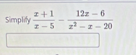 Simplify  (x+1)/x-5 - (12x-6)/x^2-x-20 