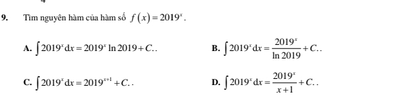 Tìm nguyên hàm của hàm số f(x)=2019^x.
A. ∈t 2019^xdx=2019^xln 2019+C.. B. ∈t 2019^xdx= 2019^x/ln 2019 +C..
C. ∈t 2019^xdx=2019^(x+1)+C..
D. ∈t 2019^xdx= 2019^x/x+1 +C..