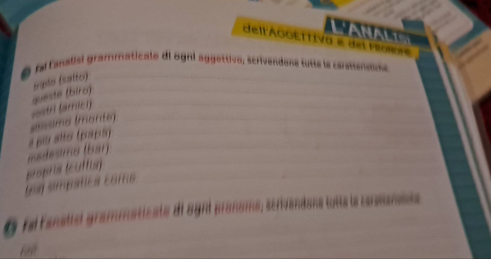 dellAGGETTiva e del Mioron 
ri lanalisi grammaticale di 8ghi aggettivo, scrivendons tutté le carstlenstcs. 
triplo (salto) 
queste (biro) 
vostri (amic)) 
s issimo (monte 
pu slts ( paps 
médesims (baŋ 
propris leuttis 
Lis símpatcs cams 
e re t ansté grammatiésts dl agnt pranoms