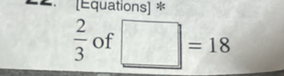 [Équations] *
 2/3  of □ =18