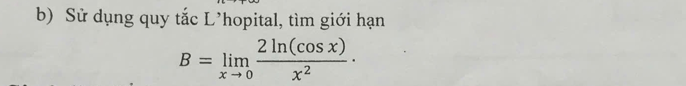 Sử dụng quy tắc L’hopital, tìm giới hạn
B=limlimits _xto 0 2ln (cos x)/x^2 ·