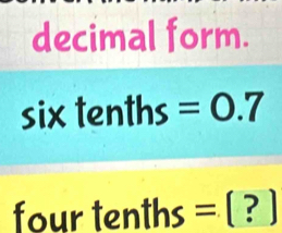 decimal form. 
sixtenth C =0.7
four tenths =(?)