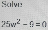 Solve.
25w^2-9=0