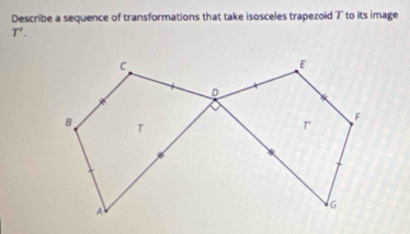 Describe a sequence of transformations that take isosceles trapezoid 7' to its image
T°.