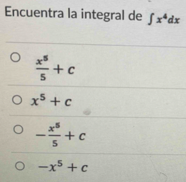 Encuentra la integral de ∈t x^4dx
 x^5/5 +c
x^5+c
- x^5/5 +c
-x^5+c