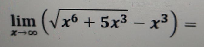 limlimits _xto ∈fty (sqrt(x^6+5x^3)-x^3)=