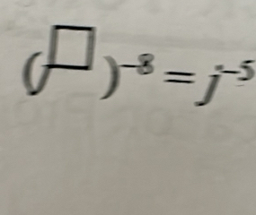 ( □ /□  )^-8=j^(-5)